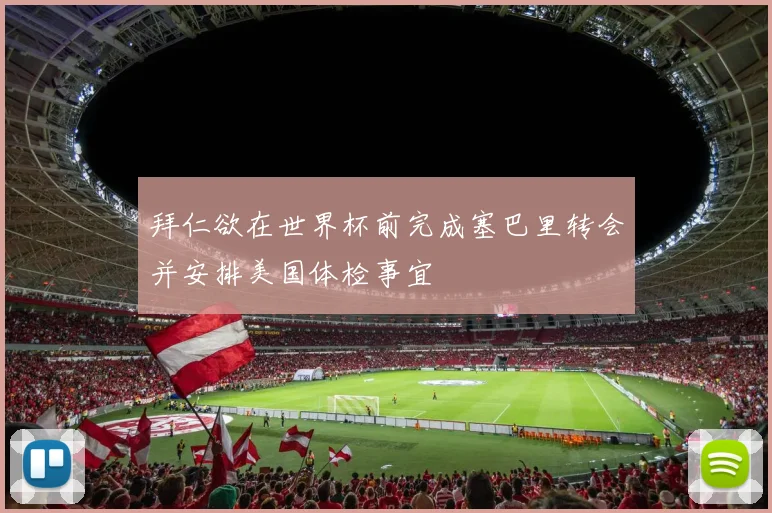 拜仁欲在世界杯前完成塞巴里转会并安排美国体检事宜